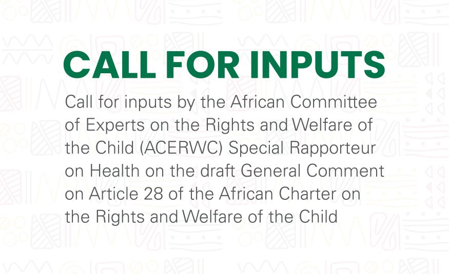 Call for Inputs by the ACERWC Special Rapporteur on Health on the draft General Comment on Article 28 of the African Charter on the Rights and Welfare of the Child